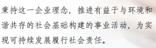 秉持这一企业理念，推进有益于与环境和谐共存的社会基础构建的事业活动，为实现可持续发展履行社会责任。